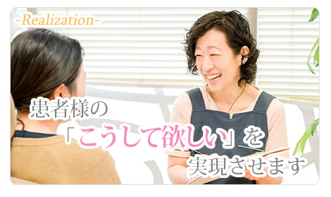 患者様の「 こうして欲しい 」を実現させます